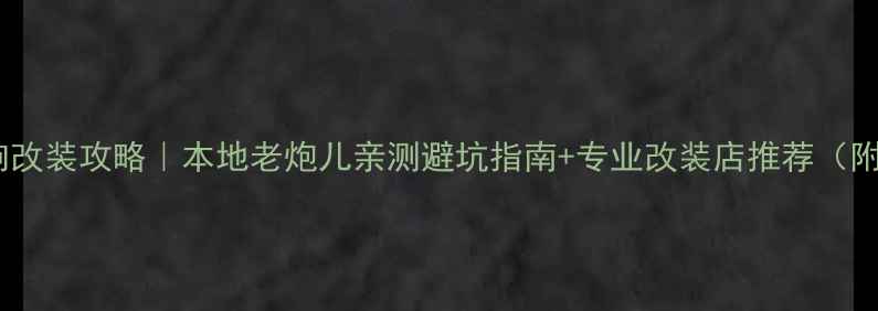 图片 重庆汽车音响改装攻略｜本地老炮儿亲测避坑指南+专业改装店推荐（附详细清单）1