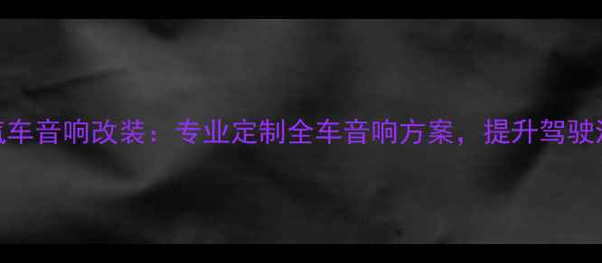 图片 重庆道声汽车音响改装：专业定制全车音响方案，提升驾驶沉浸式体验
