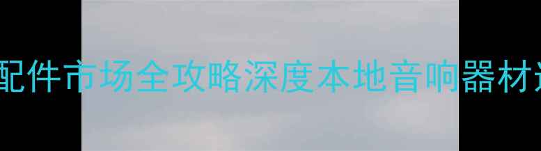 图片 重庆音响配件市场全攻略深度本地音响器材选购指南1