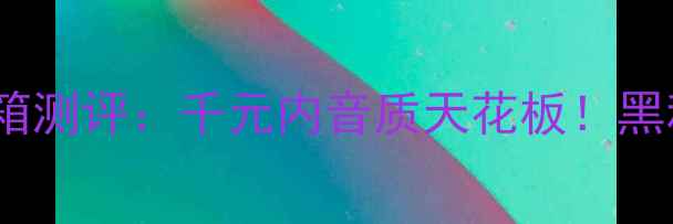 图片 金resolution音箱测评：千元内音质天花板！黑科技音效体验全2