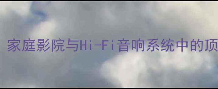 图片 金嗓子功放后级深度：家庭影院与Hi-Fi音响系统中的顶级功率放大解决方案1