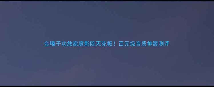 图片 金嗓子功放家庭影院天花板！百元级音质神器测评