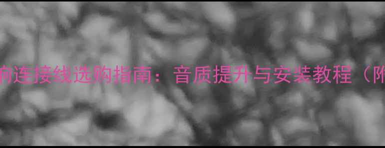 图片 铃木天语音响连接线选购指南：音质提升与安装教程（附避坑建议）