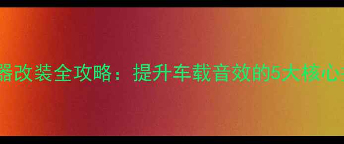 图片 长城M2后门扬声器改装全攻略：提升车载音效的5大核心技巧与选购指南2