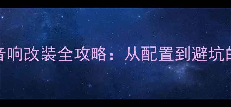 图片 长安UNI-T音响改装全攻略：从配置到避坑的完整指南2