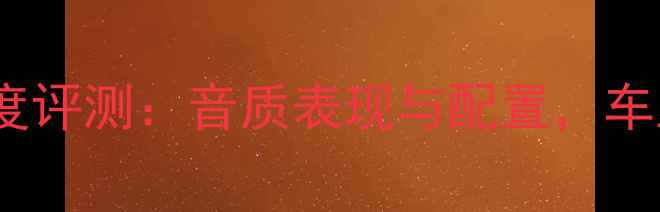图片 长安逸动车音响深度评测：音质表现与配置，车主真实体验大公开2