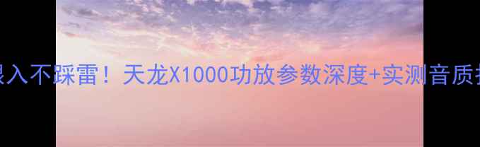 图片 闭眼入不踩雷！天龙X1000功放参数深度+实测音质报告