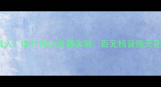图片 闭眼入！CBT100LA音箱实测：百元档音质天花板2