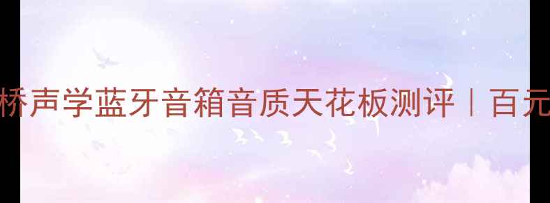 图片 闭眼入！剑桥声学蓝牙音箱音质天花板测评｜百元档性价比王