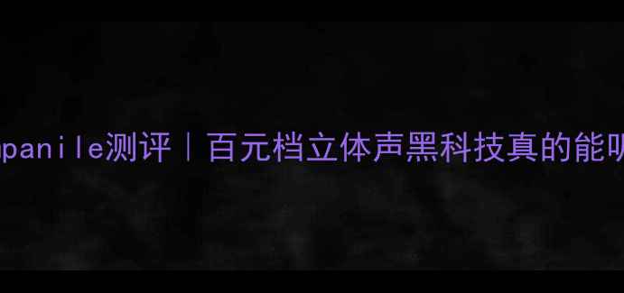 图片 阿卡音箱Campanile测评｜百元档立体声黑科技真的能听出高级感？