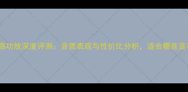 图片 阿尔法单路功放深度评测：音质表现与性价比分析，适合哪些音响系统？1