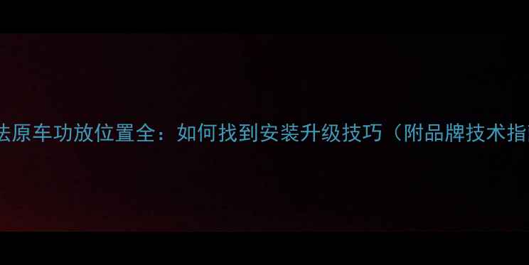 图片 阿尔法原车功放位置全：如何找到安装升级技巧（附品牌技术指南）1