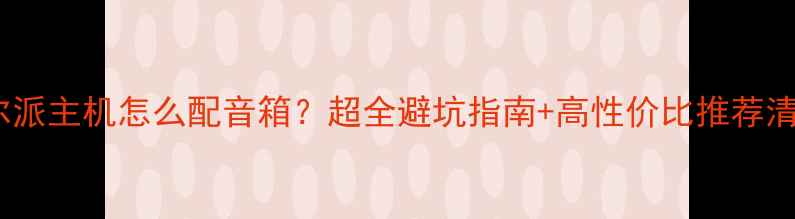 图片 阿尔派主机怎么配音箱？超全避坑指南+高性价比推荐清单2