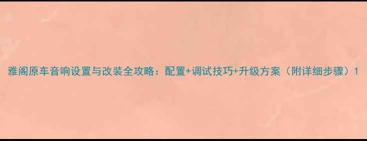 图片 雅阁原车音响设置与改装全攻略：配置+调试技巧+升级方案（附详细步骤）1
