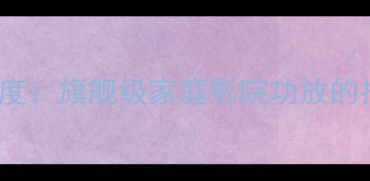 图片 雅马哈A-SR9500H深度：旗舰级家庭影院功放的技术突破与选购指南