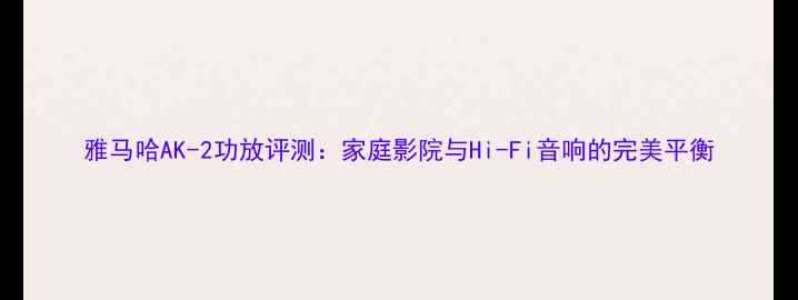 图片 雅马哈AK-2功放评测：家庭影院与Hi-Fi音响的完美平衡