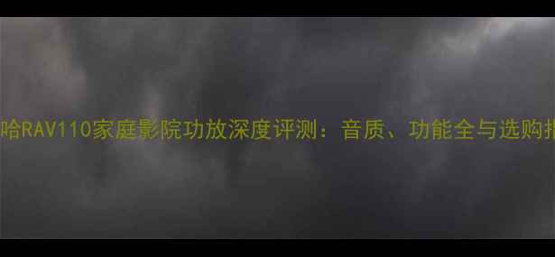 图片 雅马哈RAV110家庭影院功放深度评测：音质、功能全与选购指南1