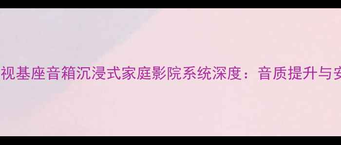 图片 雅马哈电视基座音箱沉浸式家庭影院系统深度：音质提升与安装指南1