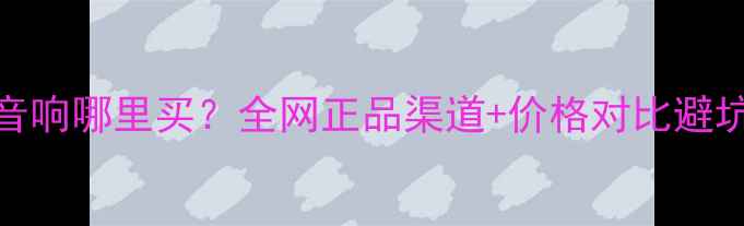 图片 雅马哈音响哪里买？全网正品渠道+价格对比避坑指南🎵