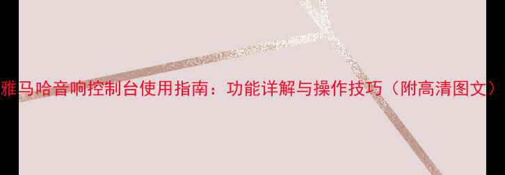 图片 雅马哈音响控制台使用指南：功能详解与操作技巧（附高清图文）