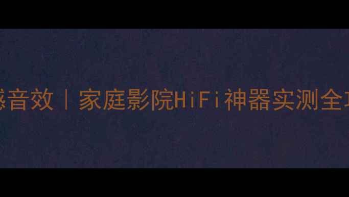 图片 零点4115功放震撼音效｜家庭影院HiFi神器实测全攻略｜音质党必看