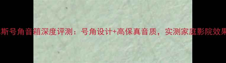 图片 雷尔斯号角音箱深度评测：号角设计+高保真音质，实测家庭影院效果！2