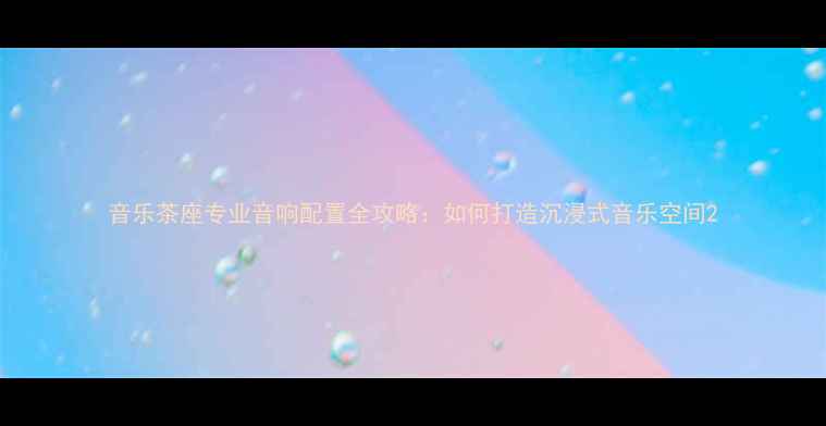 图片 音乐茶座专业音响配置全攻略：如何打造沉浸式音乐空间2