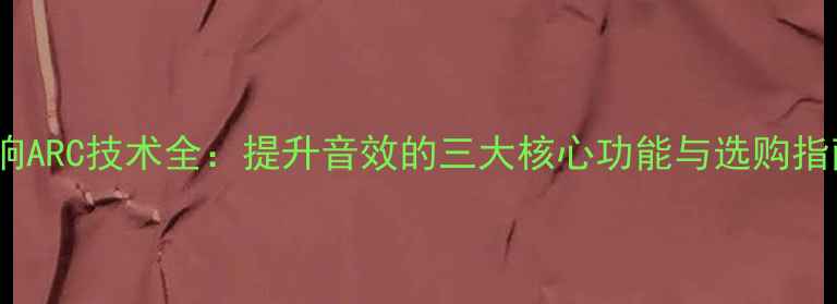 图片 音响ARC技术全：提升音效的三大核心功能与选购指南1