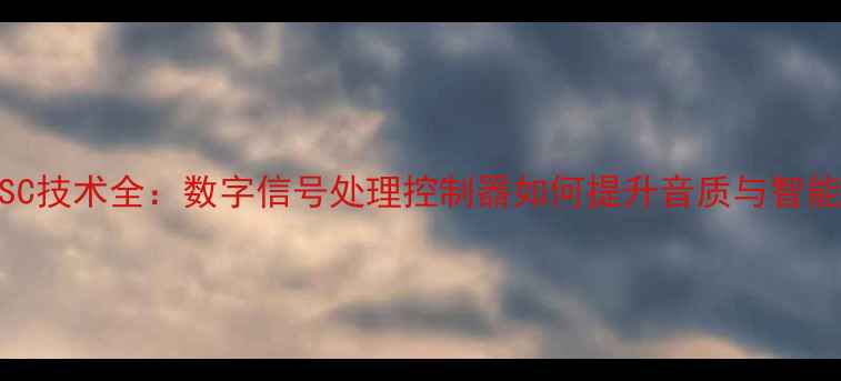 图片 音响DSC技术全：数字信号处理控制器如何提升音质与智能控制1