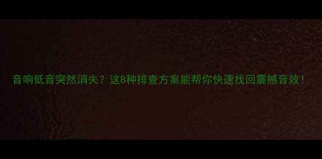 图片 音响低音突然消失？这8种排查方案能帮你快速找回震撼音效！