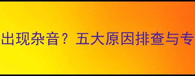 图片 音响充电时出现杂音？五大原因排查与专业修复指南
