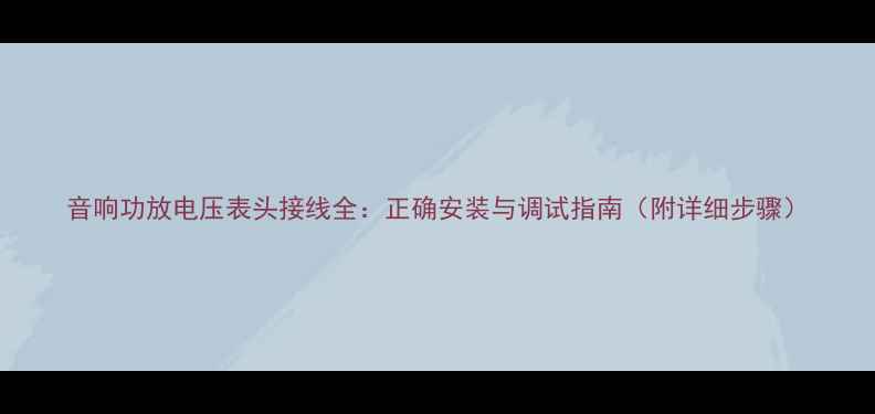 图片 音响功放电压表头接线全：正确安装与调试指南（附详细步骤）