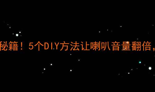 图片 音响功率提升秘籍！5个DIY方法让喇叭音量翻倍，附避坑指南1
