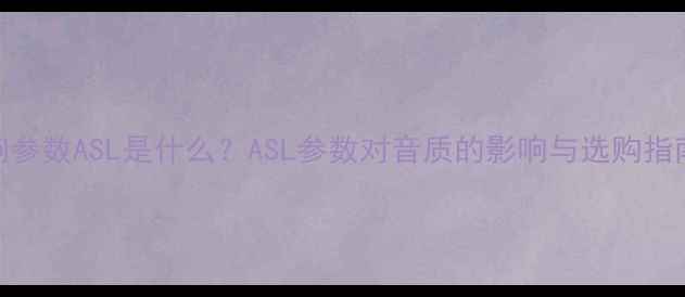 图片 音响参数ASL是什么？ASL参数对音质的影响与选购指南🔊