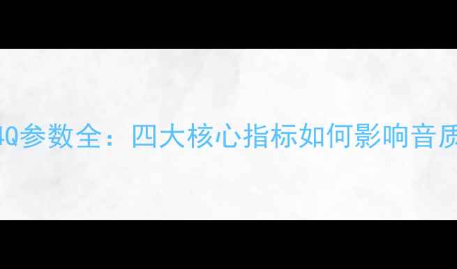 图片 音响喇叭4Q参数全：四大核心指标如何影响音质与体验？