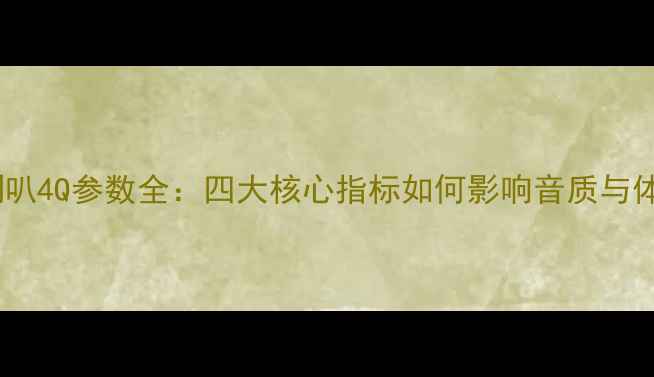 图片 音响喇叭4Q参数全：四大核心指标如何影响音质与体验？2