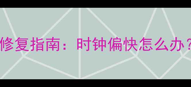 图片 音响定时器故障排查与修复指南：时钟偏快怎么办？如何恢复精准计时？2