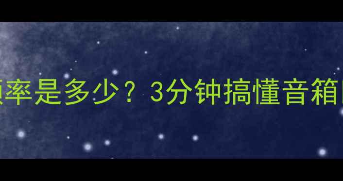 图片 音响小白必看功放交叉频率是多少？3分钟搞懂音箱匹配与音质提升技巧！🎵