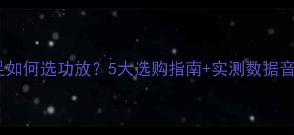 图片 音响推力不足如何选功放？5大选购指南+实测数据音质提升方案2