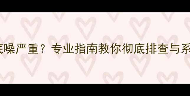 图片 音响改装后底噪严重？专业指南教你彻底排查与系统调试方法1