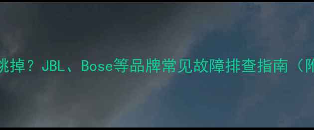 图片 音响显示H还跳掉？JBL、Bose等品牌常见故障排查指南（附维修视频）2