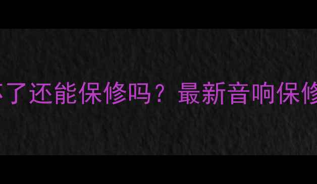 图片 音响烧坏了还能保修吗？最新音响保修政策全1