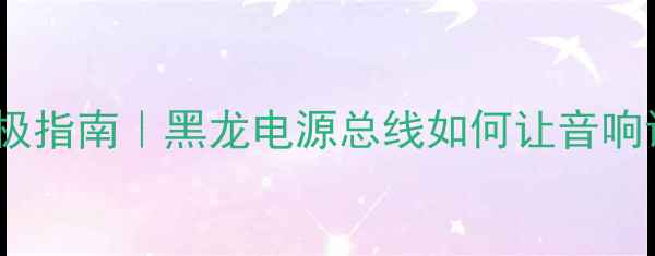 图片 音响电源总线终极指南｜黑龙电源总线如何让音响设备效率翻倍？2