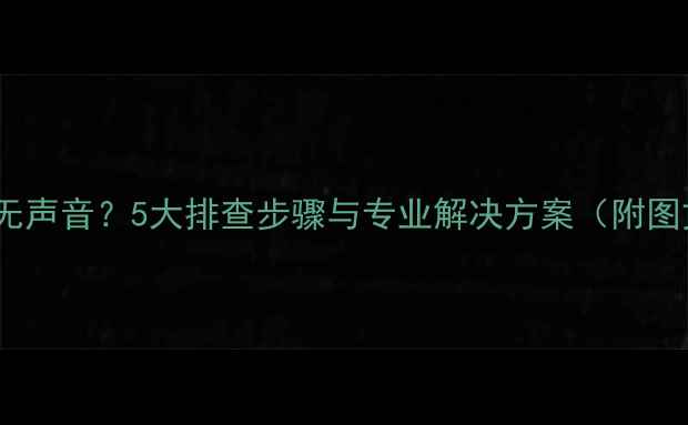 图片 音响连接无声音？5大排查步骤与专业解决方案（附图文教程）2