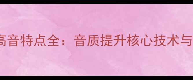 图片 音响陶瓷高音特点全：音质提升核心技术与选购指南1