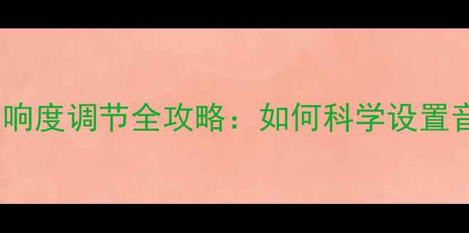 图片 音响音量控制与响度调节全攻略：如何科学设置音效与选购指南2