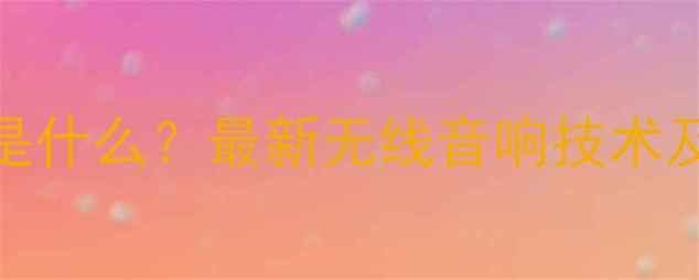 图片 音箱Wi-Fi是什么？最新无线音响技术及选购指南1