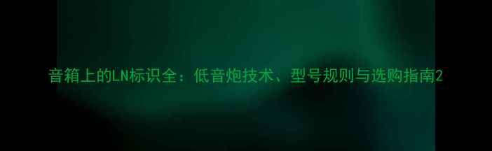 图片 音箱上的LN标识全：低音炮技术、型号规则与选购指南2