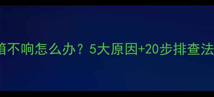 图片 音箱不响怎么办？5大原因+20步排查法全2
