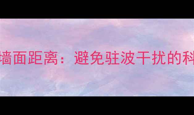 图片 音箱与墙面距离：避免驻波干扰的科学配比